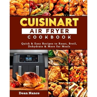 预订 Cuisinart Air Fryer Cookbook 2022: Quick & Easy Recipes to Roast, Broil, Dehydrate & More for Meals