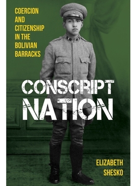 预订 Conscript Nation: Coercion and Citizenship in the Bolivian Barracks: 9780822946021