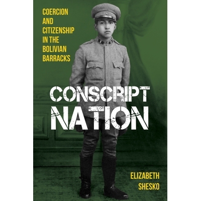 预订 Conscript Nation: Coercion and Citizenship in the Bolivian Barracks: 9780822946021
