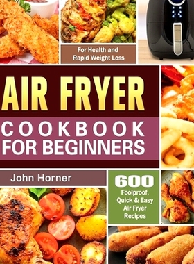 预订 Air Fryer Cookbook for Beginners: 600 Foolproof, Quick & Easy Air Fryer Recipes for Health and Rapid Weight Loss