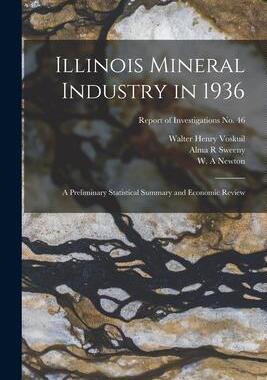 [预订]Illinois Mineral Industry in 1936: a Preliminary Statistical Summary and Economic Review; Report of  9781014939777