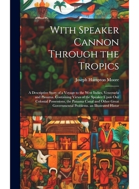 预订 With Speaker Cannon Through the Tropics: A Descriptive Story of a Voyage to the West Indies, Venezuela and Panama.