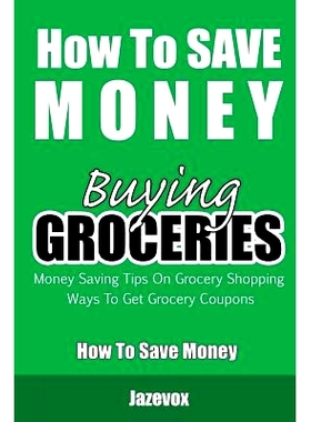 预订 How To Save Money Buying Groceries: Money Saving Tips On Grocery Shopping, Ways To Get Grocery Coupons: 97815232097