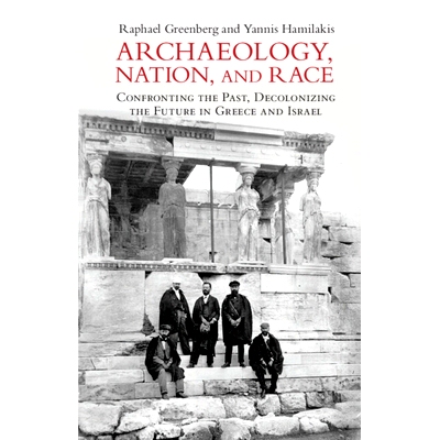 预订 Archaeology, Nation, and Race: Confronting the Past, Decolonizing the Future in Greece and Israel 考古学、民族和种