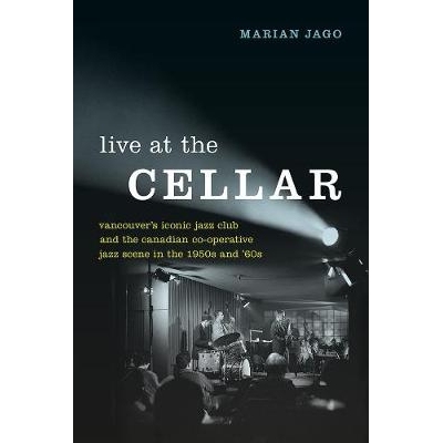 预订 Live at The Cellar: Vancouver’s Iconic Jazz Club and the Canadian Co-operative Jazz Scene in the 1950s and ‘60s: