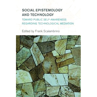 预订 Social Epistemology and Technology: Toward Public Self-Awareness Regarding Technological Mediation 社会认识论与技术