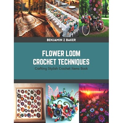 预订 Flower Loom Crochet Techniques: Crafting Stylish Crochet Items Book: 9798875633164