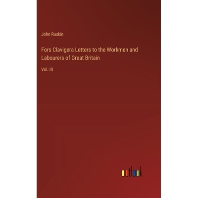 预订 Fors Clavigera Letters to the Workmen and Labourers of Great Britain: Vol. III: 9783385380141