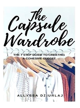 预订 The Capsule Wardrobe: The 7 Step Guide To Creating a Cohesive Closet: 9781979100687