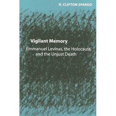 预订 Vigilant Memory: Emmanuel Levinas, the Holocaust, and the Unjust Death 警惕的记忆：伊曼纽尔·列维纳斯、大屠杀和不公