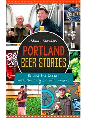 预订 Portland Beer Stories: Behind the Scenes with the City’s Craft Brewers: 9781540213259