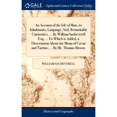 预订 An Account of the Isle of Man, its Inhabitants, Language, Soil, Remarkable Curiosities, ... By William Sacheverell