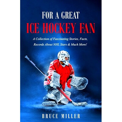 预订 For a Great Ice Hockey Fan: A Collection of Fascinating Stories, Facts, Records About NHL Stars & Much More!: 97819