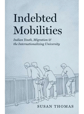预订 Indebted Mobilities: Indian Youth, Migration, and the Internationalizing University 负债的流动——印度青年、移民和