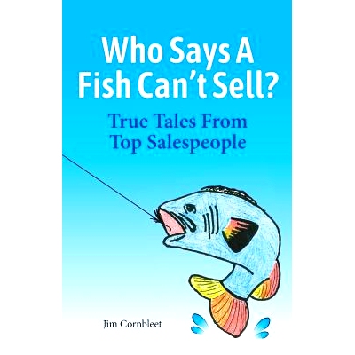预订 Who Says A Fish Can’t Sell?: True Tales From Top Salespeople: 9781733782500