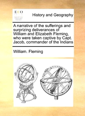 预订 A Narrative of the Sufferings and Surprizing Deliverances of William and Elizabeth Fleming, Who Were Taken Captive