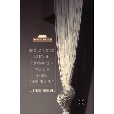 预订 (Re)Constructing Maternal Performance in Twentieth-Century American Drama: 9781349452828