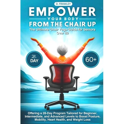 预订 Empower Your Body from the Chair Up: The Ultimate Chair Yoga Guide for Seniors Over 60, Offering a 28-Day Program T