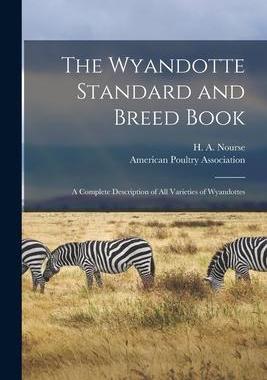 [预订]The Wyandotte Standard and Breed Book; a Complete Description of All Varieties of Wyandottes 9781014279279