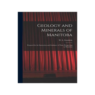 [预订]Geology and Minerals of Manitoba: Prepared for the Instruction and Guidance of Those Prospecting in  9781014657015