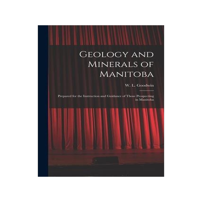 [预订]Geology and Minerals of Manitoba: Prepared for the Instruction and Guidance of Those Prospecting in  9781014657015