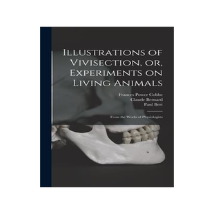 [预订]Illustrations of Vivisection, or, Experiments on Living Animals: From the Works of Physiologists 9781015376588