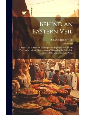 预订 Behind an Eastern Veil: A Plain Tale of Events Occuring in the Experience of a Lady Who Had a Unique Opportunity of