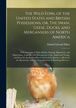 [预订]The Wild Fowl of the United States and British Possessions, or, The Swan, Geese, Ducks, and Merganse 9781015344723