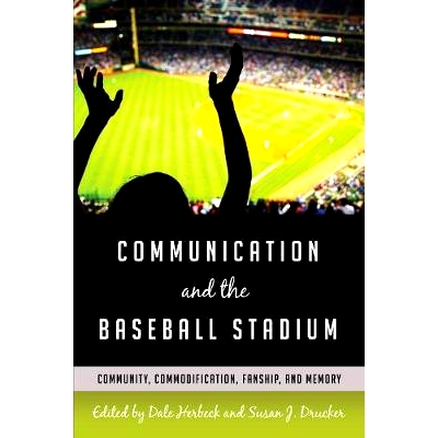预订 Communication and the Baseball Stadium: Community, Commodification, Fanship, and Memory 沟通与棒球场: 社区、商品化