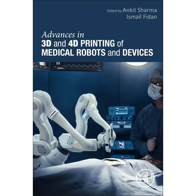 预订 Advances in 3D and 4D Printing of Medical Robots and  Devices *机器人和设备的3D和4D打印进展: 9780443248610