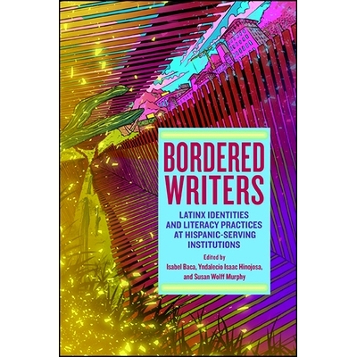 预订 Bordered Writers: Latinx Identities and Literacy Practices at Hispanic-Serving Institutions: 9781438475042