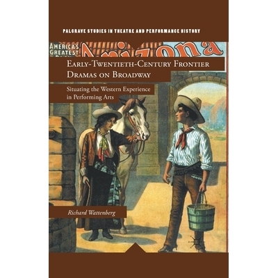 预订 Early-Twentieth-Century Frontier Dramas on Broadway: Situating the Western Experience in Performing Arts: 978134929