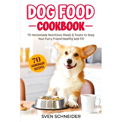预订 Dog Food Cookbook: 70 Homemade Nutritious Meals & Treats to Keep Your Furry Friend Healthy and Fit 狗粮食谱：70 种