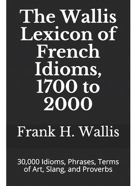 预订 The Wallis Lexicon of French Idioms, 1700 to 2000: 30,000 Idioms, Phrases, Terms of Art, Slang, and Proverbs: 97816