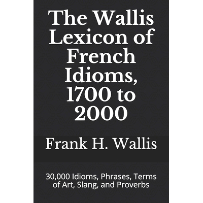 预订 The Wallis Lexicon of French Idioms, 1700 to 2000: 30,000 Idioms, Phrases, Terms of Art, Slang, and Proverbs: 97816