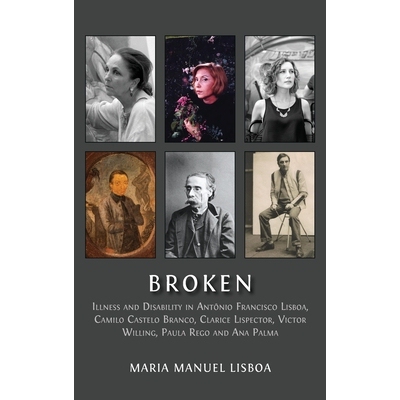 预订 Broken: Illness and Disability in Antônio Francisco Lisboa, Camilo Castelo Branco, Clarice Lispector, Victor Willi