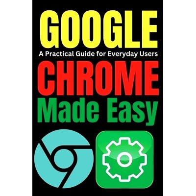 预订 Google Chrome Made Easy: A Practical Guide for Everyday Users: 9798342885898