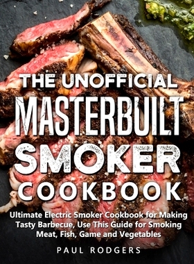 预订 The Unofficial Masterbuilt Smoker Cookbook: Ultimate Electric Smoker Cookbook for Making Tasty Barbecue, Use This G