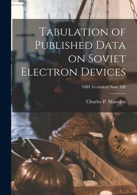 [预订]Tabulation of Published Data on Soviet Electron Devices; NBS Technical Note 186 9781014741868