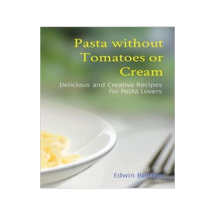 [预订]Pasta without Tomatoes or Cream: Delicious and Creative Recipes for Pasta Lovers 9789815164169