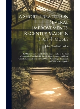 预订 A Short Treatise On Several Improvements, Recently Made in Hot-Houses: By Which From Four-Fifths to Nine-Tenths of