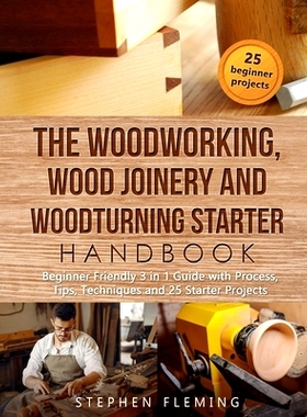 预订 The Woodworking, Wood Joinery and Woodturning Starter Handbook: Beginner Friendly 3 in 1 Guide with Process, Tips T