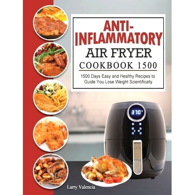 预订 Anti-Inflammatory Air Fryer Cookbook 1500: 1500 Days Easy and Healthy Recipes to Guide You Lose Weight Scientifical