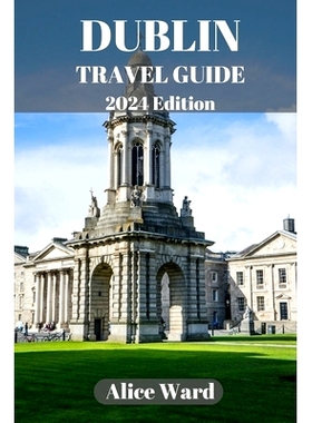预订 Dublin Travel Guide 2024: A Guide to the City’s Hidden Gems and Vibrant Nei*ourhoods: 9798860503137