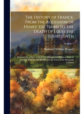 预订 The History of France, From the Accession of Henry the Third to the Death of Louis the Fourteenth: Preceded by a Vi