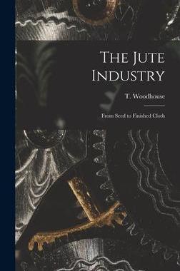[预订]The Jute Industry: From Seed to Finished Cloth 9781016646345