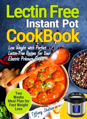 预订 Lectin Free Cookbook Instant Pot: Lose Weight with Perfect Lectin-Free Recipes for Your Electric Pressure Cooker. T