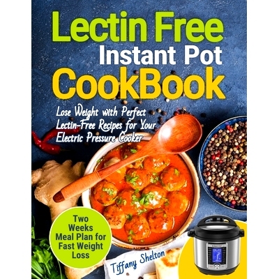 预订 Lectin Free Cookbook Instant Pot: Lose Weight with Perfect Lectin-Free Recipes for Your Electric Pressure Cooker. T
