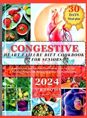 预订 Congestive Heart Failure Diet Cookbook For Seniors: Simple Delicious and Nutritious Low-Sodium, Low-Fat & Low - Cho