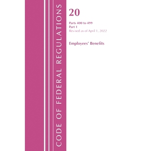 Code April Part Title Benefits 499 Employee 美国联邦法规 Federal Revised Regulations 2022 400 预订